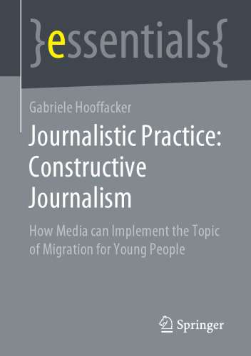 Journalistic Practice: Constructive Journalism: How Media can Implement the Topic of Migration for Young People (essentials)