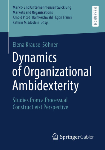 Dynamics of Organizational Ambidexterity: Studies from a Processual Constructivist Perspective (Markt- und Unternehmensentwicklung Markets and Organisations)