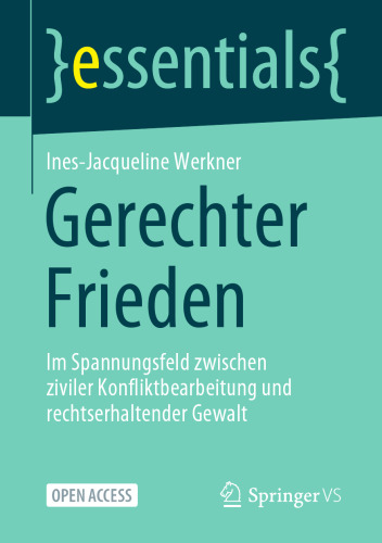 Gerechter Frieden: Im Spannungsfeld zwischen ziviler Konfliktbearbeitung und rechtserhaltender Gewalt (essentials) (German Edition)