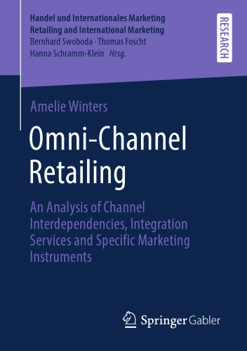 Omni-Channel Retailing: An Analysis of Channel Interdependencies, Integration Services and Specific Marketing Instruments (Handel und Internationales Marketing Retailing and International Marketing)