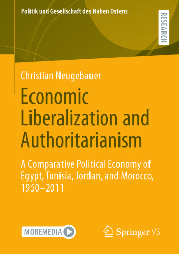 Economic Liberalization and Authoritarianism: A Comparative Political Economy of Egypt, Tunisia, Jordan, and Morocco, 1950-2011 (Politik und Gesellschaft des Nahen Ostens)