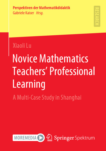 Novice Mathematics Teachers’ Professional Learning: A Multi-Case Study in Shanghai (Perspektiven der Mathematikdidaktik)