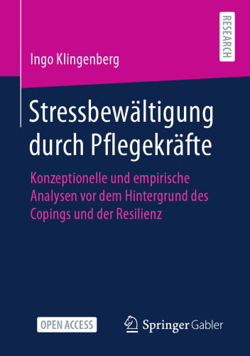 Stressbewältigung durch Pflegekräfte: Konzeptionelle und empirische Analysen vor dem Hintergrund des Copings und der Resilienz