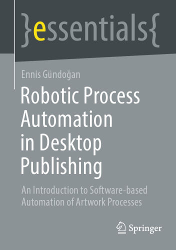 Robotic Process Automation in Desktop Publishing: An Introduction to Software-based Automation of Artwork Processes (essentials)