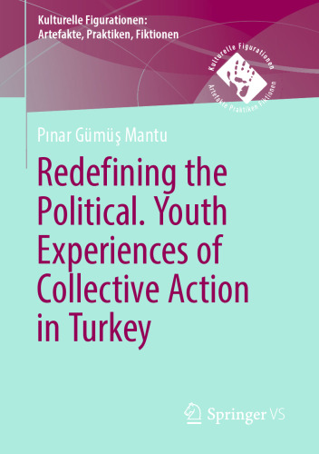 Redefining the Political. Youth Experiences of Collective Action in Turkey (Kulturelle Figurationen: Artefakte, Praktiken, Fiktionen)