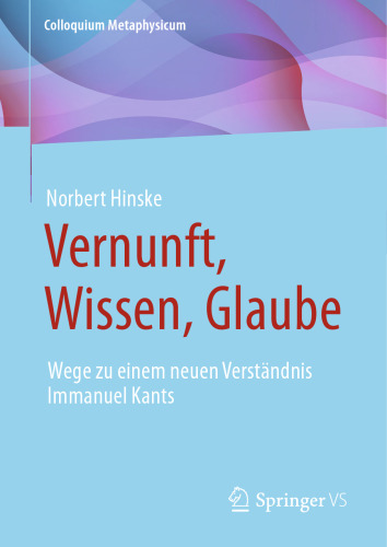 Vernunft, Wissen, Glaube: Wege zu einem neuen Verständnis Immanuel Kants (Colloquium Metaphysicum) (German Edition)