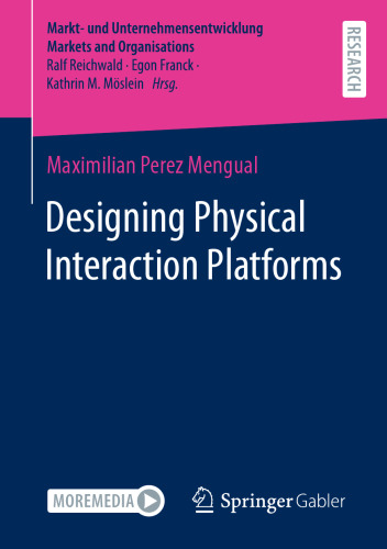 Designing Physical Interaction Platforms (Markt- und Unternehmensentwicklung Markets and Organisations)