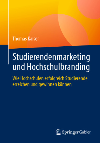 Studierendenmarketing und Hochschulbranding: Wie Hochschulen erfolgreich Studierende erreichen und gewinnen können