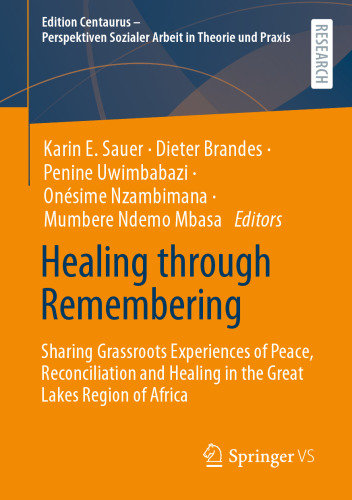 Healing through Remembering: Sharing Grassroots Experiences of Peace, Reconciliation and Healing in the Great Lakes Region of Africa (Edition ... Sozialer Arbeit in Theorie und Praxis)