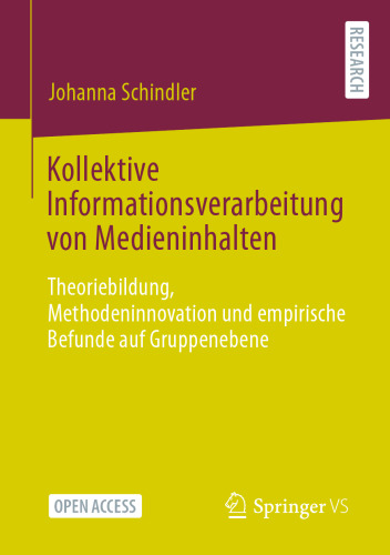 Kollektive Informationsverarbeitung von Medieninhalten: Theoriebildung, Methodeninnovation und empirische Befunde auf Gruppenebene