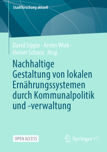 Nachhaltige Gestaltung von lokalen Ernährungssystemen durch Kommunalpolitik und -verwaltung (Stadtforschung aktuell) (German Edition)