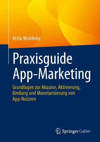 Praxisguide App-Marketing: Grundlagen zur Akquise, Aktivierung, Bindung und Monetarisierung von App-Nutzern (German Edition)