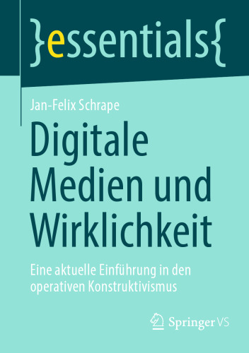 Digitale Medien und Wirklichkeit: Eine aktuelle Einführung in den operativen Konstruktivismus