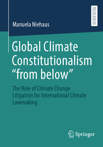 Global Climate Constitutionalism “from below”: The Role of Climate Change Litigation for International Climate Lawmaking (Climate Change Management)