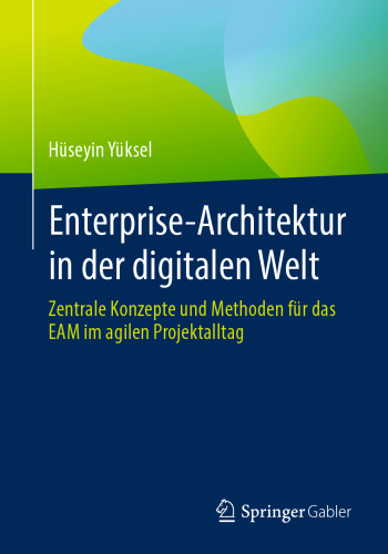 Enterprise-Architektur in der digitalen Welt: Zentrale Konzepte und Methoden für das EAM im agilen Projektalltag