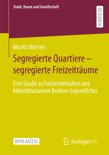 Segregierte Quartiere – segregierte Freizeiträume: Eine Studie zu Freizeitverhalten und Aktivitätsräumen Berliner Jugendlicher (Stadt, Raum und Gesellschaft) (German Edition)