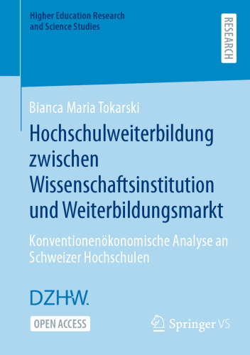 Hochschulweiterbildung zwischen Wissenschaftsinstitution und Weiterbildungsmarkt: Konventionenökonomische Analyse an Schweizer Hochschulen (Higher ... and Science Studies) (German Edition)
