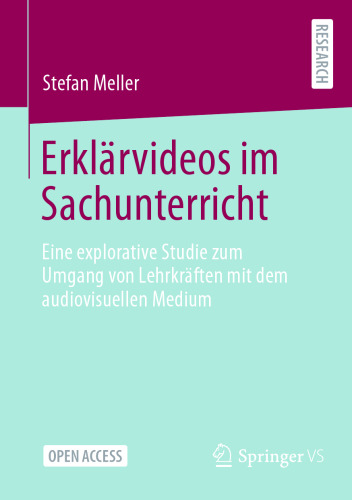 Erklärvideos im Sachunterricht: Eine explorative Studie zum Umgang von Lehrkräften mit dem audiovisuellen Medium (German Edition)