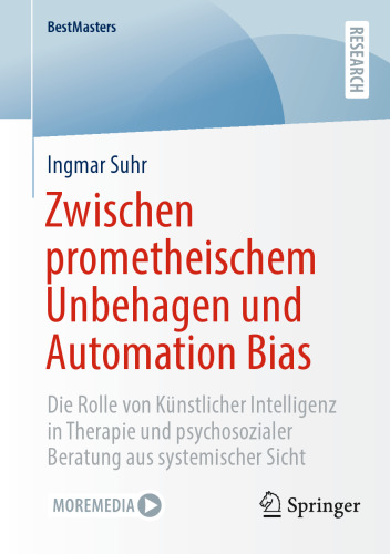 Zwischen prometheischem Unbehagen und Automation Bias : Die Rolle von Künstlicher Intelligenz in Therapie und psychosozialer Beratung aus systemischer Sicht