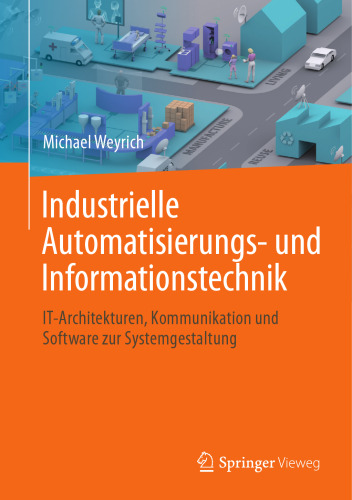 Industrielle Automatisierungs- und Informationstechnik: IT-Architekturen, Kommunikation und Software zur Systemgestaltung