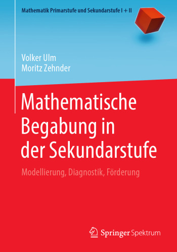 Mathematische Begabung in der Sekundarstufe: Modellierung, Diagnostik, Förderung