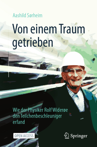 Von einem Traum getrieben: Wie der Physiker Rolf Widerøe den Teilchenbeschleuniger erfand (German Edition)