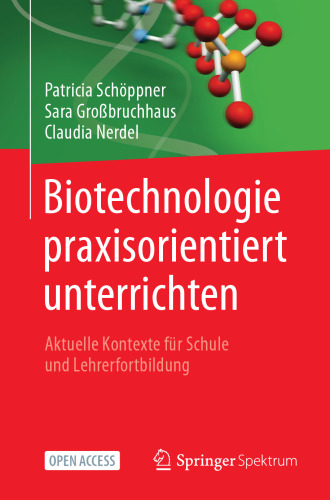 Biotechnologie praxisorientiert unterrichten: Aktuelle Kontexte für Schule und Lehrerfortbildung (German Edition)