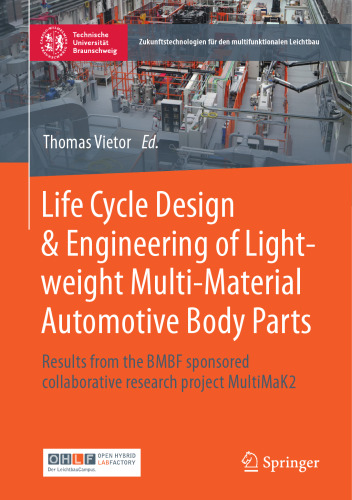 Life Cycle Design & Engineering of Lightweight Multi-Material Automotive Body Parts: Results from the BMBF sponsored collaborative research project ... für den multifunktionalen Leichtbau)