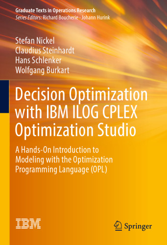 Decision Optimization with IBM ILOG CPLEX Optimization Studio: A Hands-On Introduction to Modeling with the Optimization Programming Language (OPL) (Graduate Texts in Operations Research)