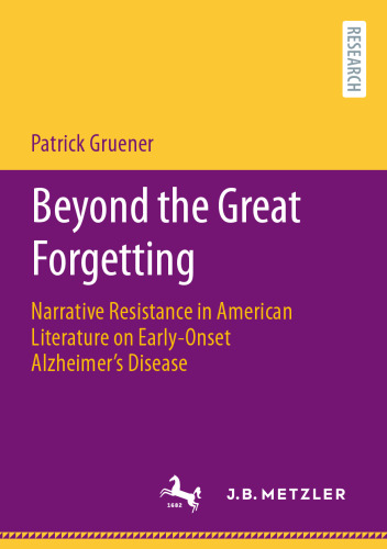 Beyond the Great Forgetting: Narrative Resistance in American Literature on Early-Onset Alzheimer’s Disease