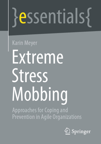 Extreme Stress Mobbing: Approaches for Coping and Prevention in Agile Organizations (essentials)
