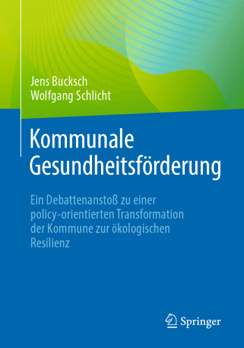 Kommunale Gesundheitsförderung: Ein Debattenanstoß zu einer policy-orientierten Transformation der Kommune zur ökologischen Resilienz