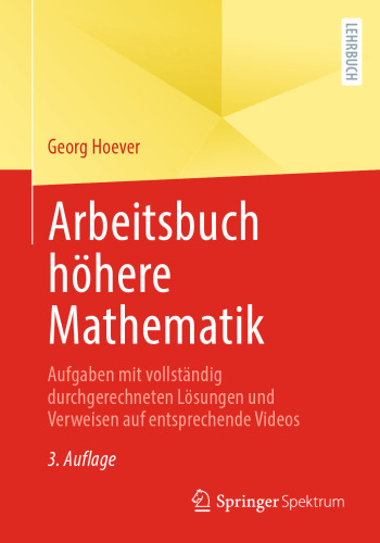 Arbeitsbuch höhere Mathematik: Aufgaben mit vollständig durchgerechneten Lösungen und Verweisen auf entsprechende Videos