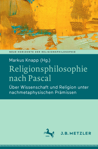 Religionsphilosophie nach Pascal : Über Wissenschaft und Religion unter nachmetaphysischen Prämissen
