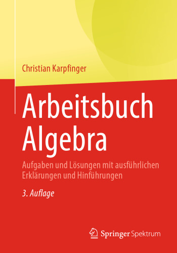 Arbeitsbuch Algebra: Aufgaben und Lösungen mit ausführlichen Erklärungen und Hinführungen