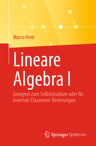 Lineare Algebra I: Geeignet zum Selbststudium oder für Inverted-Classroom-Vorlesungen