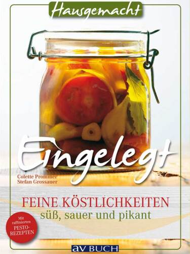 Eingelegt: Feine Köstlichkeiten süß, sauer und pikant