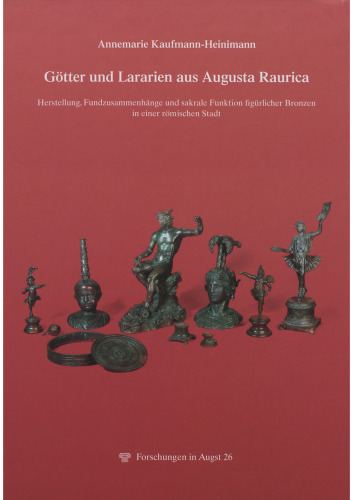 Götter und Lararien aus Augusta Raurica: Herstellung, Fundzusammenhänge und sakrale Funktion figürlicher Bronzen in einer römischen Stadt