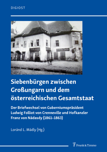 Siebenbürgen zwischen Großungarn und dem österreichischen Gesamtstaat: Der Briefwechsel von Guberniumspräsident Ludwig Folliot von Crenneville und ... von Nádasdy (1861–1863) (German Edition)