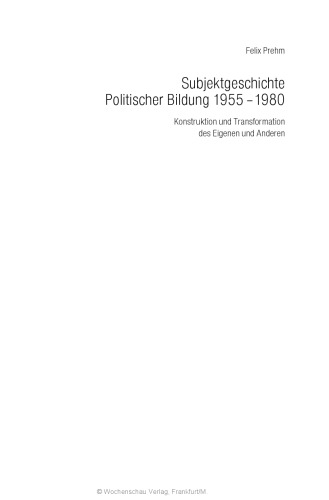 Subjektgeschichte Politischer Bildung 1955–1980 : Konstruktion und Transformation des Eigenen und Anderen