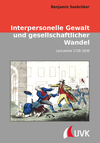 Interpersonelle Gewalt und gesellschaftlicher Wandel: Lancashire 1728–1830