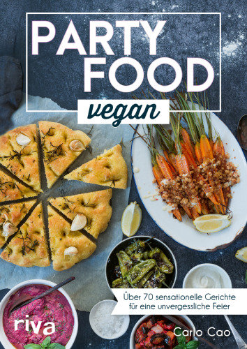 Partyfood vegan : Über 70 sensationelle Gerichte für eine unvergessliche Feier. Einfache vegane Partyrezepte für deine Gäste. Fingerfood, Snacks, Last-minute, Buffet.
