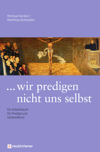 ... wir predigen nicht uns selbst. Ein Arbeitsbuch für Predigt und Gottesdienst.