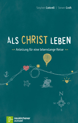 Als Christ leben: Anleitung für eine lebenslange Reise