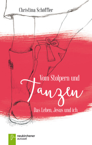 Vom Stolpern und Tanzen: Das Leben, Jesus und ich