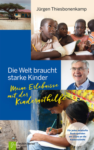 Die Welt braucht starke Kinder: Meine Erlebnisse mit der Kindernothilfe