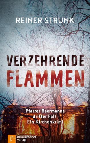 Verzehrende Flammen: Pfarrer Beermanns dritter Fall. Ein Kirchenkrimi