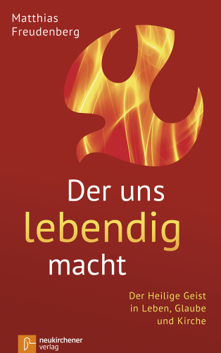 Der uns lebendig macht: Der Heilige Geist in Leben, Glaube und Kirche