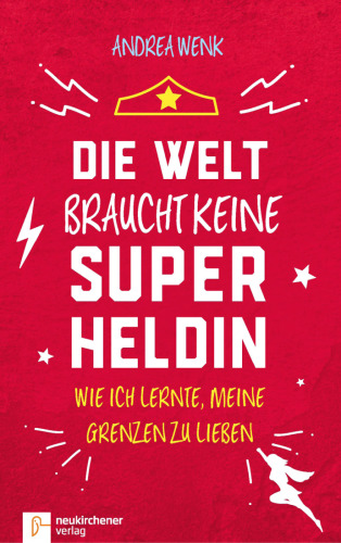 Die Welt braucht keine Superheldin: Wie ich lernte meine Grenzen zu lieben