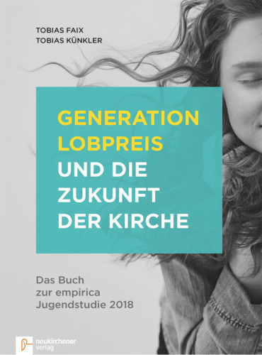 Generation Lobpreis und die Zukunft der Kirche: Das Buch zur empirica Jugendstudie 2018